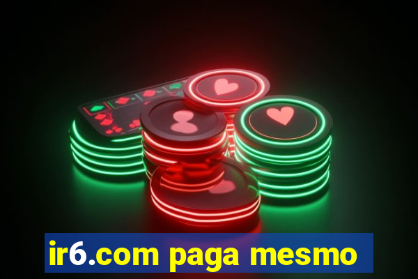 ir6.com paga mesmo